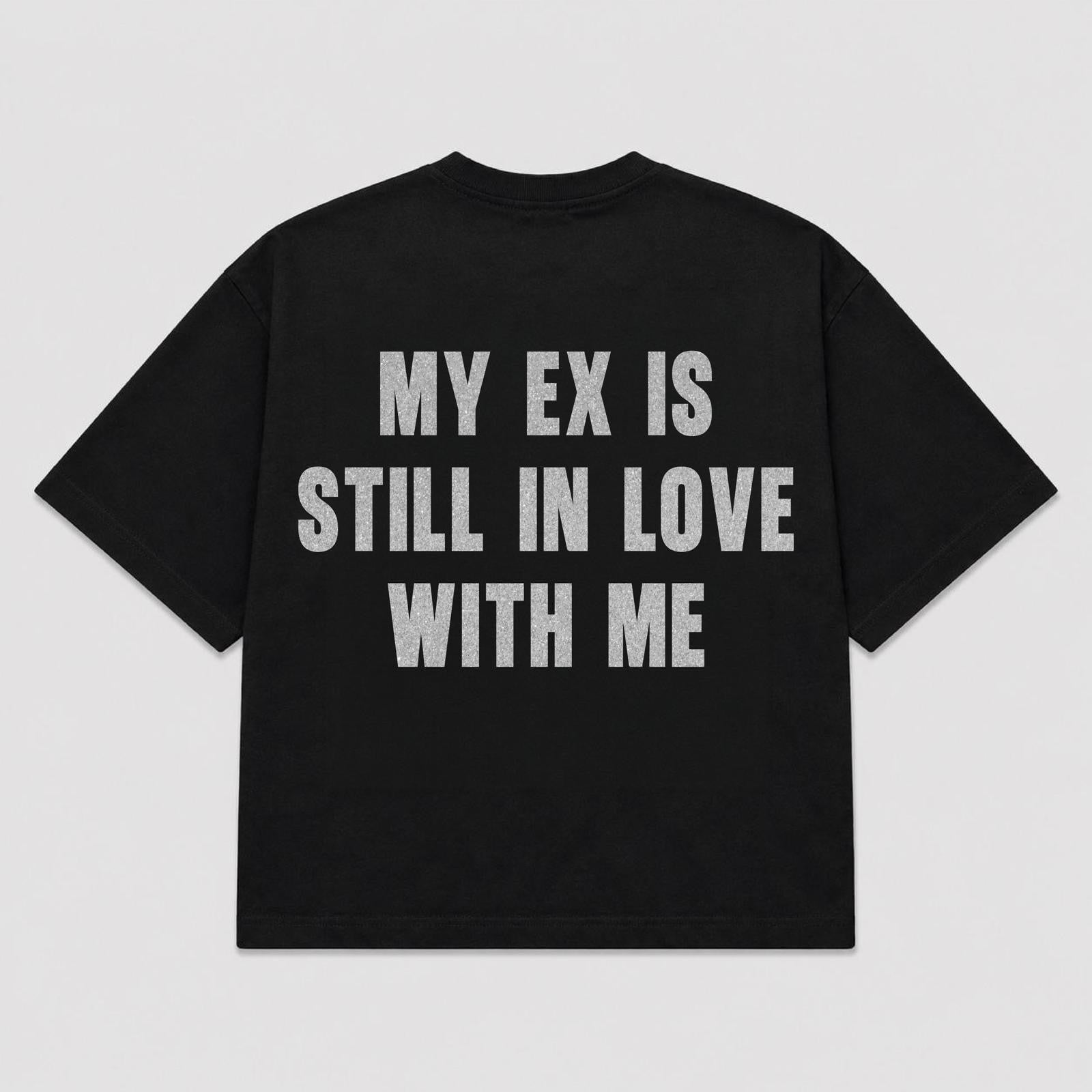 T-shirt MY EX IS STILL IN LOVE WITH ME (5 colori)