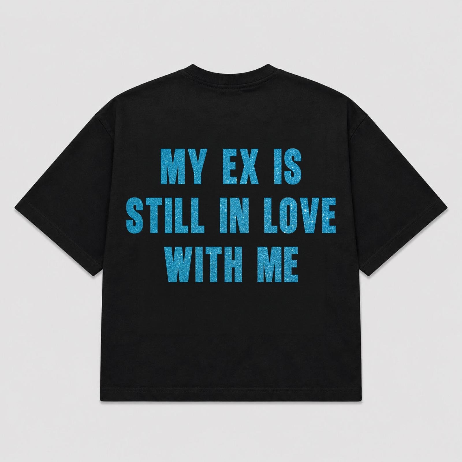 T-shirt MY EX IS STILL IN LOVE WITH ME (5 colori)