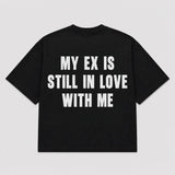 T-shirt MY EX IS STILL IN LOVE WITH ME (5 colori)